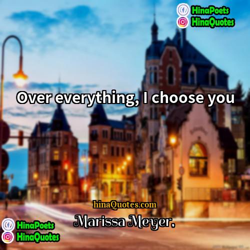 Marissa Meyer Quotes | Over everything, I choose you
  